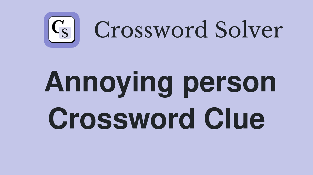 Annoying person Crossword Clue Answers Crossword Solver